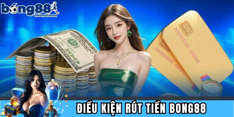 Điều kiện để thực hiện rút tiền BONG88